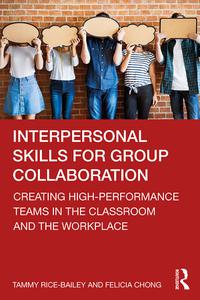 Interpersonal Skills for Group Collaboration Creating High-Performance Teams in the Classroom and the Workplace