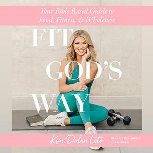 Fit God's Way Your Bible-Based Guide to Food, Fitness, and Wholeness [Audiobook]