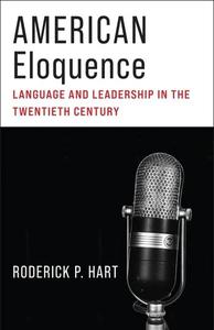 American Eloquence Language and Leadership in the Twentieth Century