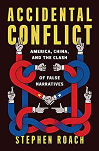 Accidental Conflict America, China, and the Clash of False Narratives