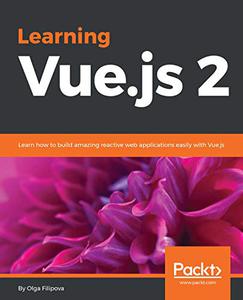 Learning Vue.js 2 Learn how to build amazing and complex reactive web applications easily with Vue.js