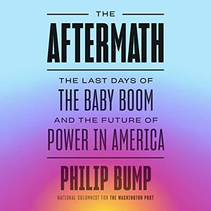 The Aftermath The Last Days of the Baby Boom and the Future of Power in America [Audiobook]