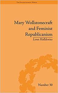 Mary Wollstonecraft and Feminist Republicanism Independence, Rights and the Experience of Unfreedom