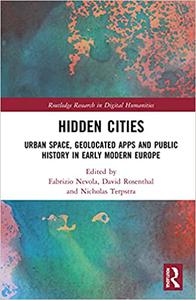 Hidden Cities Urban Space, Geolocated Apps and Public History in Early Modern Europe