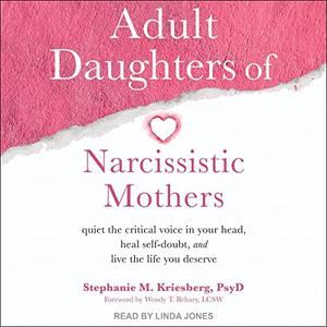 Adult Daughters of Narcissistic Mothers Quiet the Critical Voice in Your Head, Heal Self-Doubt, and Live the Life [Audiobook]