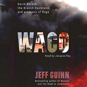 Waco David Koresh, the Branch Davidians, and a Legacy of Rage [Audiobook]