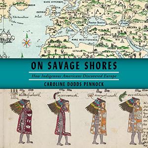On Savage Shores How Indigenous Americans Discovered Europe [Auidiobook]