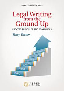 Legal Writing from the Ground Up Process, Principles, and Possibilities