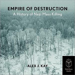 Empire of Destruction A History of Nazi Mass Killing [Audiobook] (Repost)