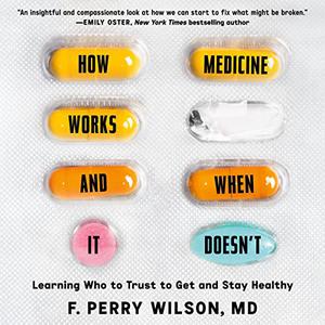 How Medicine Works and When It Doesn't Learning Who to Trust to Get and Stay Healthy [Audiobook]