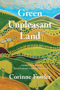 Green Unpleasant Land Creative Responses to Rural England's Colonial Connections