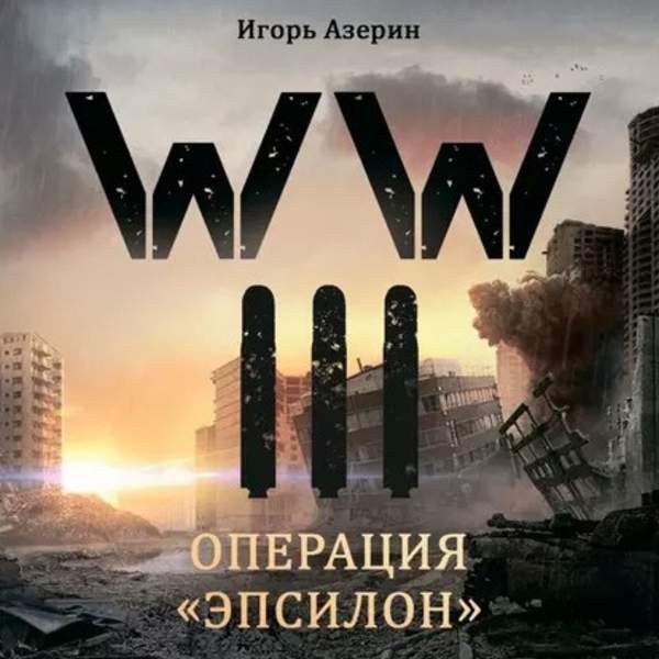 Игорь Азерин - WW III. Операция «Эпсилон» (Аудиокнига)