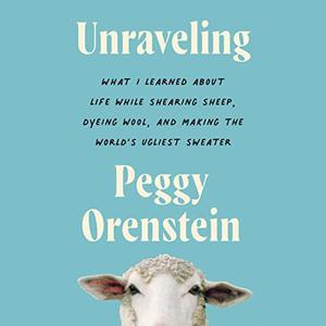 Unraveling What I Learned About Life While Shearing Sheep, Dyeing Wool, and Making the World's Ugliest Sweater [Audiobook]
