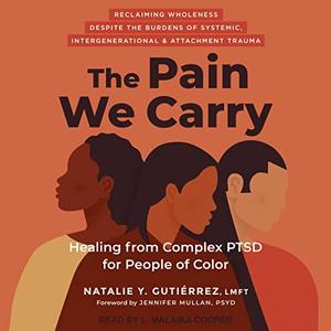The Pain We Carry Healing from Complex PTSD for People of Color [Audiobook]