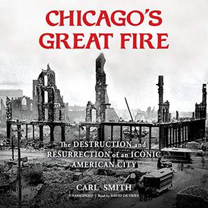 Chicago's Great Fire The Destruction and Resurrection of an Iconic American City [Audiobook]