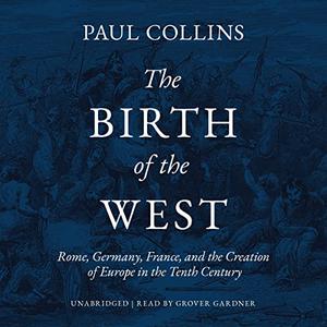 The Birth of the West Rome, Germany, France, and the Creation of Europe in the Tenth Century [Audiobook]