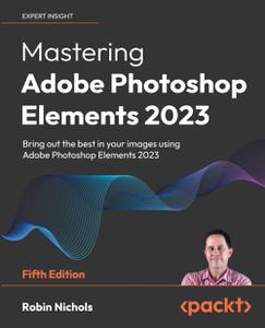 Mastering Adobe Photoshop Elements 2023 Bring out the best in your images using Adobe Photoshop Elements 2023 