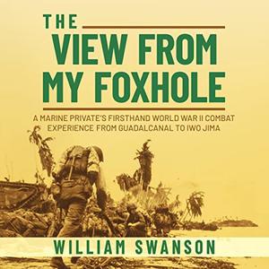 The View from My Foxhole A Marine Private's Firsthand World War II Combat Experience from Guadalcanal to Iwo Jima [Audiobook]