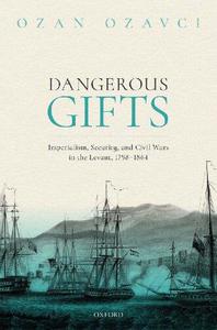 Dangerous Gifts Imperialism, Security, and Civil Wars in the Levant, 1798-1864