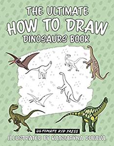 The Ultimate How To Draw Dinosaurs Book