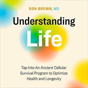 Understanding Life Tap into an Ancient Cellular Survival Program to Optimize Health and Longevity [Audiobook]