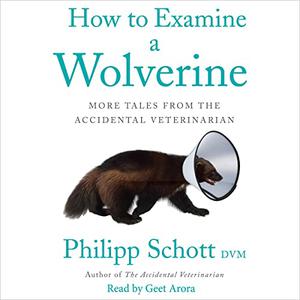 How to Examine a Wolverine More Tales from the Accidental Veterinarian [Audiobook]
