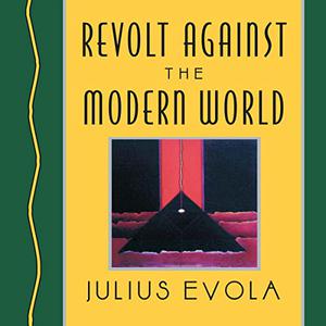 Revolt Against the Modern World Politics, Religion, and Social Order in the Kali Yuga [Audiobook]