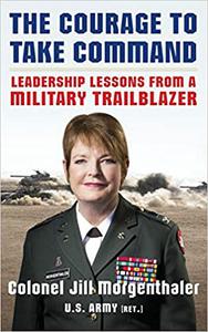 The Courage to Take Command Leadership Lessons from a Military Trailblazer