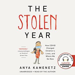 The Stolen Year How COVID Changed Children's Lives, and Where We Go Now [Audiobook]