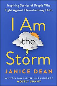 I Am the Storm Inspiring Stories of People Who Fight Against Overwhelming Odds