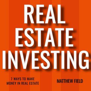 Real Estate Investing 7 Ways To Make Money In Real Estate by Matthew Field