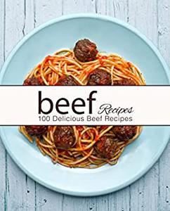 Beef Recipes 100 Delicious Beef Recipes