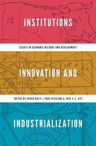 Institutions, Innovation, and Industrialization Essays in Economic History and Development