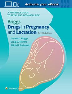 Briggs Drugs in Pregnancy and Lactation A Reference Guide to Fetal and Neonatal Risk (12th Edition)