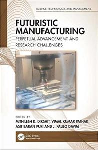 Futuristic Manufacturing Perpetual Advancement and Research Challenges