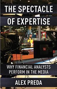 The Spectacle of Expertise Why Financial Analysts Perform in the Media