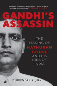 Gandhi's Assassin The Making of Nathuram Godse and His Idea of India