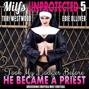 I Took My Lodger Before He Became A Priest  Milfs Unprotected 5 (Breeding Erotica MILF Erotica) by Tori Westwood