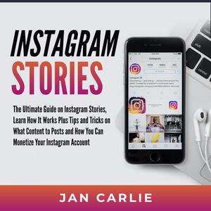 Instagram Stories The Ultimate Guide on Instagram Stories, Learn How It Works Plus Tips and Tricks on What Content to