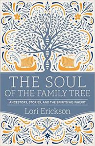The Soul of the Family Tree Ancestors, Stories, and the Spirits We Inherit