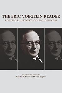 The Eric Voegelin Reader Politics, History, Consciousness