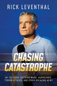 Chasing Catastrophe My 35 Years Covering Wars, Hurricanes, Terror Attacks, and Other Breaking News
