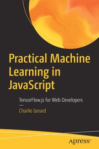 Practical Machine Learning in JavaScript TensorFlow.js for Web Developers