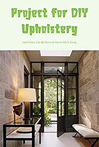 Project for DIY Upholstery Upholstery Can Be Done at Home Much Easily