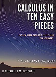 CALCULUS IN TEN EASY PIECES The New super easy self start book for beginners