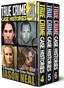 True Crime Case Histories - (Books 4, 5, & 6) 36 Disturbing True Crime Stories (3 Book True Crime Collection)
