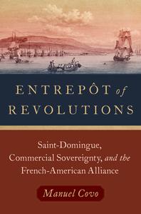 Entrepôt of Revolutions Saint-Domingue, Commercial Sovereignty, and the French-American Alliance