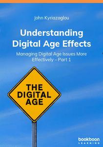 Understanding Digital Age Effects Managing Digital Age Issues More Effectively - Part 1