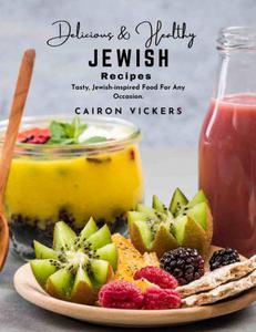 Delicious and Healthy Jewish Recipes Tasty, Jewish-inspired Food For Any Occasion
