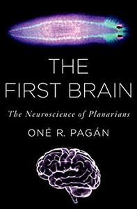 The First Brain The Neuroscience of Planarians